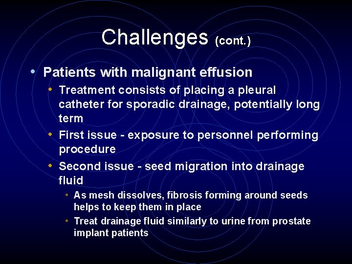 Challenges (cont. ) • Patients with malignant effusion • Treatment consists of placing a