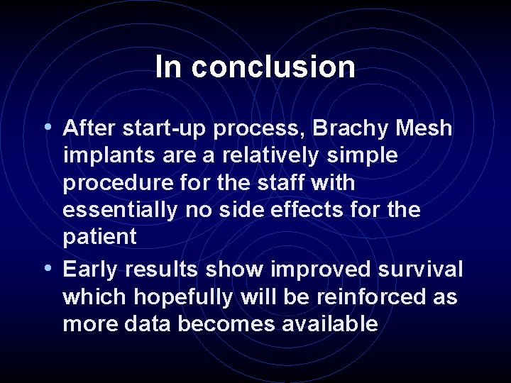 In conclusion • After start-up process, Brachy Mesh implants are a relatively simple procedure