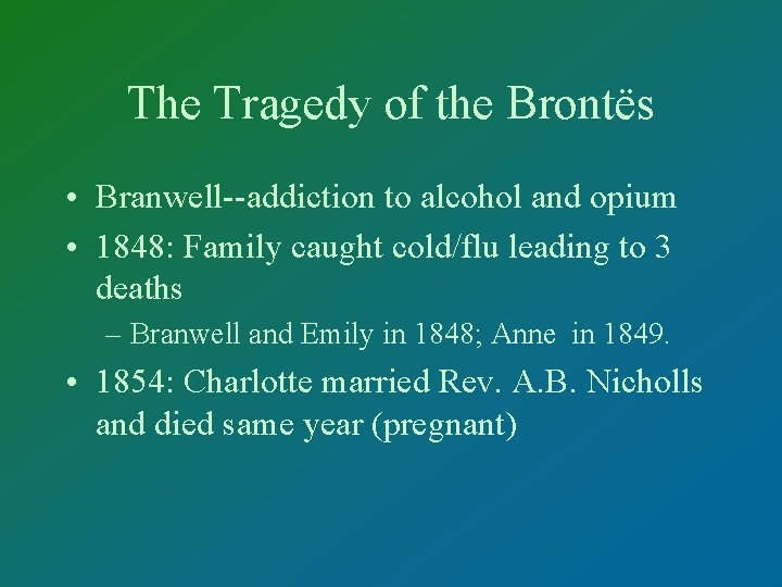 The Tragedy of the Brontës • Branwell--addiction to alcohol and opium • 1848: Family