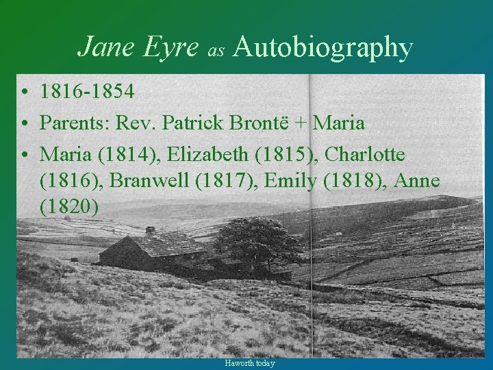 Jane Eyre as Autobiography • 1816 -1854 • Parents: Rev. Patrick Brontë + Maria