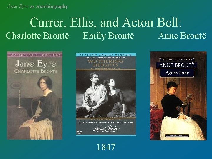 Jane Eyre as Autobiography Currer, Ellis, and Acton Bell: Charlotte Brontë Emily Brontë 1847