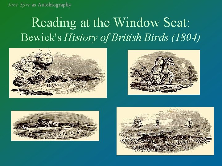Jane Eyre as Autobiography Reading at the Window Seat: Bewick's History of British Birds