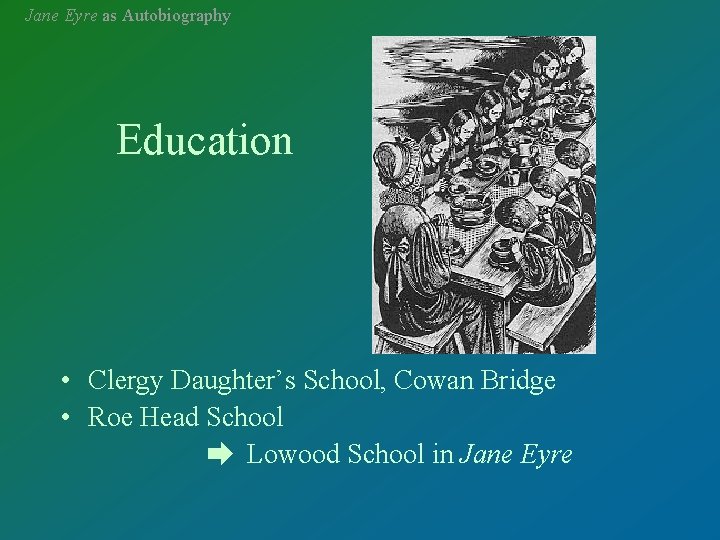 Jane Eyre as Autobiography Education • Clergy Daughter’s School, Cowan Bridge • Roe Head