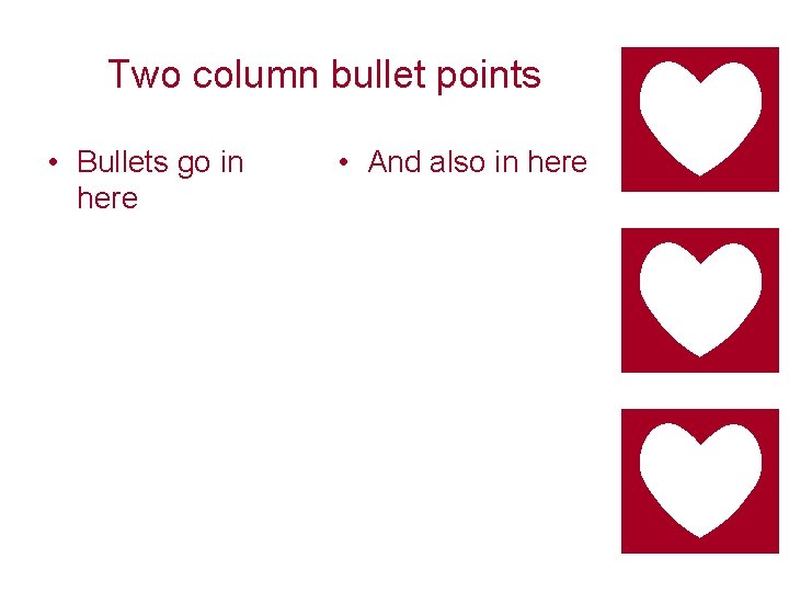 Two column bullet points • Bullets go in here • And also in here