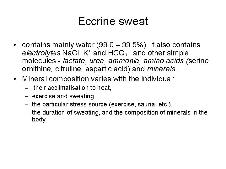 Eccrine sweat • contains mainly water (99. 0 – 99. 5%). It also contains