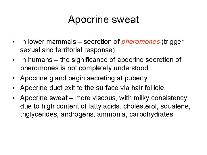 Apocrine sweat • In lower mammals – secretion of pheromones (trigger sexual and territorial