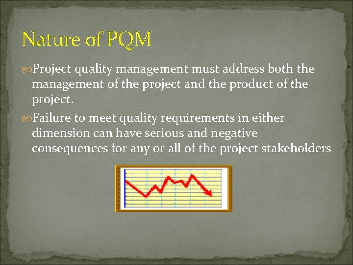 Nature of PQM Project quality management must address both the management of the project