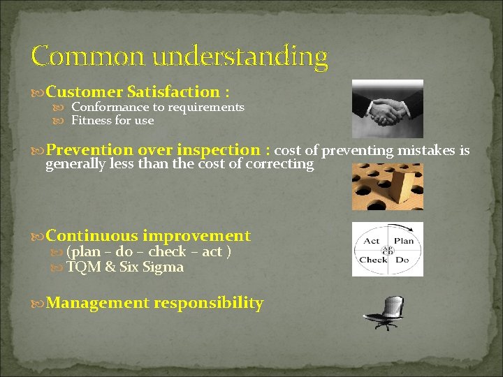 Common understanding Customer Satisfaction : Conformance to requirements Fitness for use Prevention over inspection