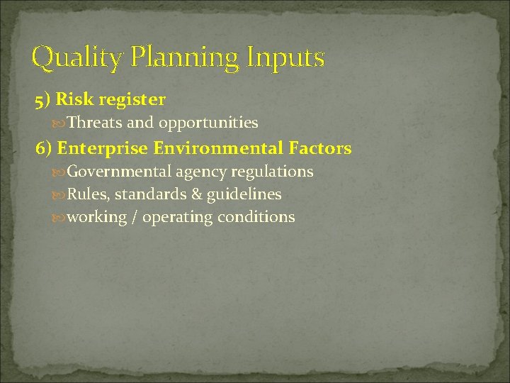 Quality Planning Inputs 5) Risk register Threats and opportunities 6) Enterprise Environmental Factors Governmental