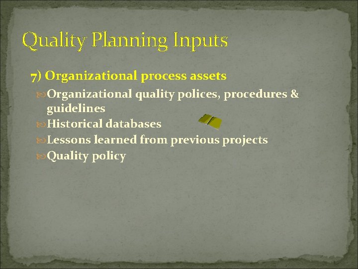Quality Planning Inputs 7) Organizational process assets Organizational quality polices, procedures & guidelines Historical