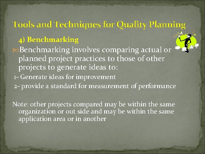 Tools and Techniques for Quality Planning 4) Benchmarking involves comparing actual or planned project