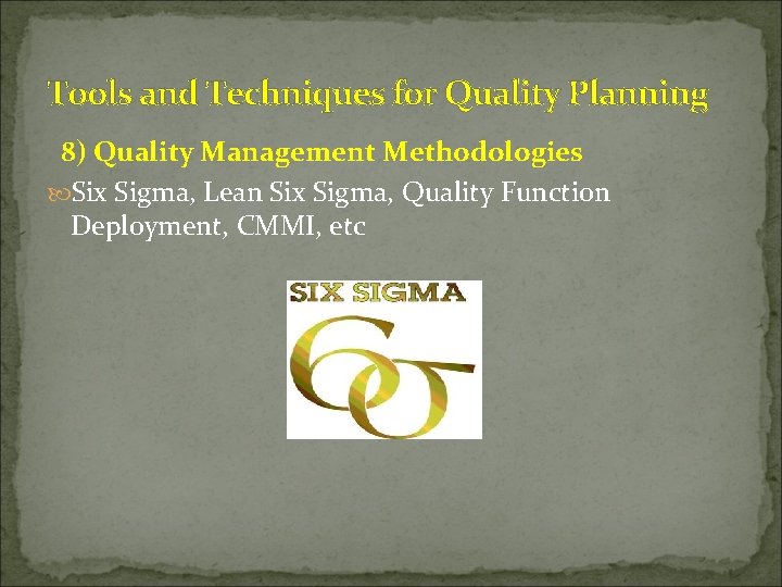 Tools and Techniques for Quality Planning 8) Quality Management Methodologies Six Sigma, Lean Six