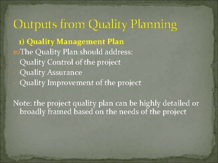 Outputs from Quality Planning 1) Quality Management Plan The Quality Plan should address: -