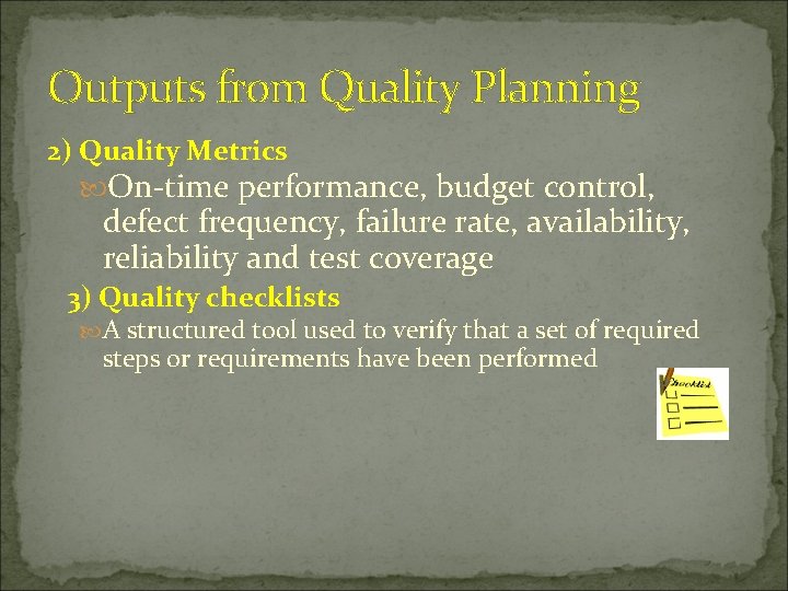 Outputs from Quality Planning 2) Quality Metrics On-time performance, budget control, defect frequency, failure