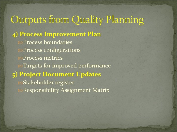 Outputs from Quality Planning 4) Process Improvement Plan Process boundaries Process configurations Process metrics