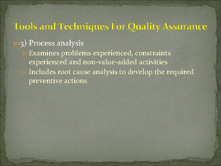 Tools and Techniques For Quality Assurance 3) Process analysis Examines problems experienced, constraints experienced