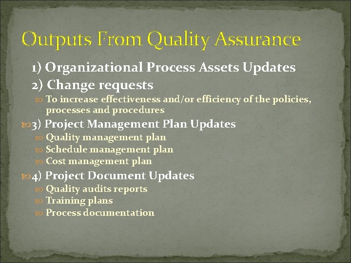 Outputs From Quality Assurance 1) Organizational Process Assets Updates 2) Change requests To increase