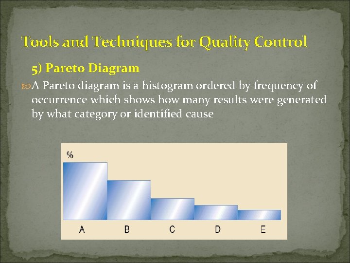 Tools and Techniques for Quality Control 5) Pareto Diagram A Pareto diagram is a