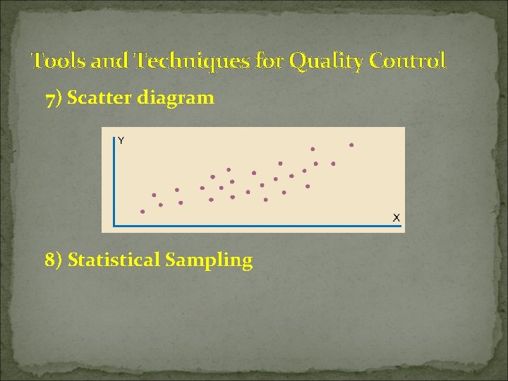 Tools and Techniques for Quality Control 7) Scatter diagram 8) Statistical Sampling 