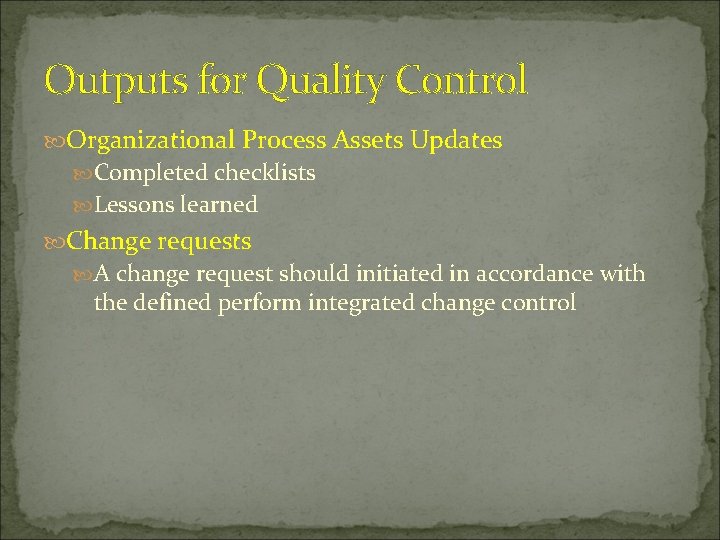 Outputs for Quality Control Organizational Process Assets Updates Completed checklists Lessons learned Change requests