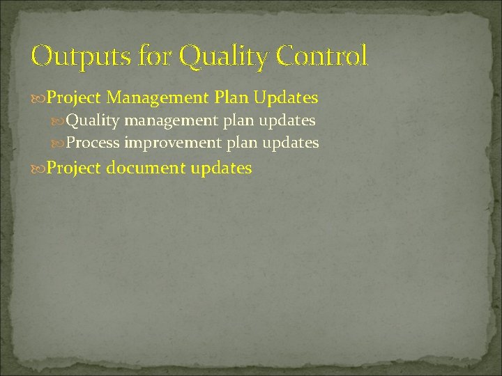 Outputs for Quality Control Project Management Plan Updates Quality management plan updates Process improvement
