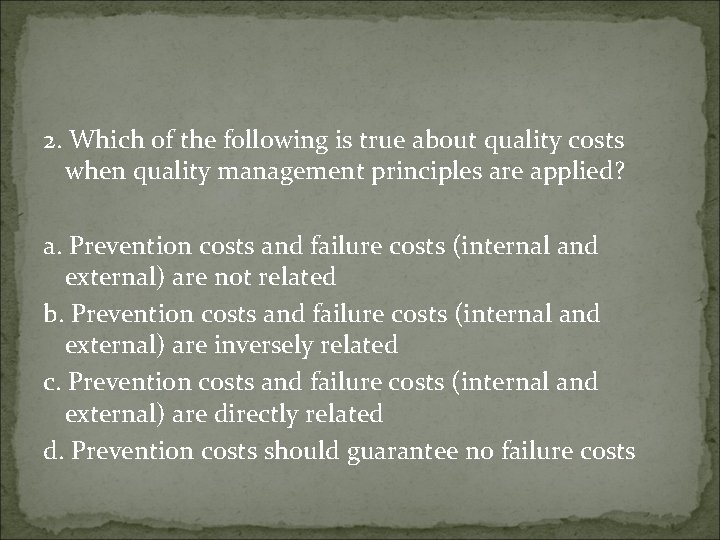 2. Which of the following is true about quality costs when quality management principles