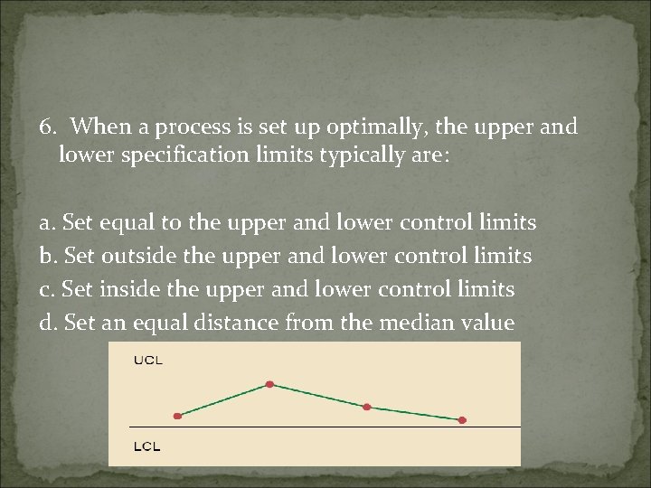 6. When a process is set up optimally, the upper and lower specification limits
