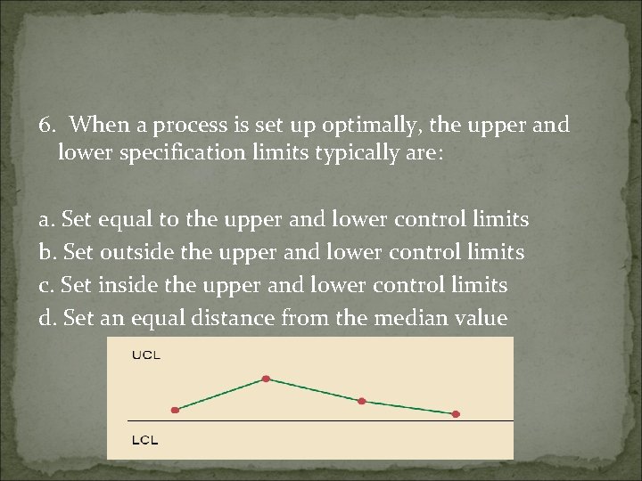 6. When a process is set up optimally, the upper and lower specification limits