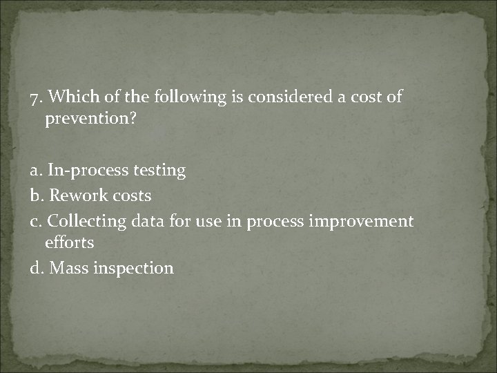 7. Which of the following is considered a cost of prevention? a. In-process testing