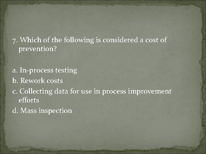 7. Which of the following is considered a cost of prevention? a. In-process testing