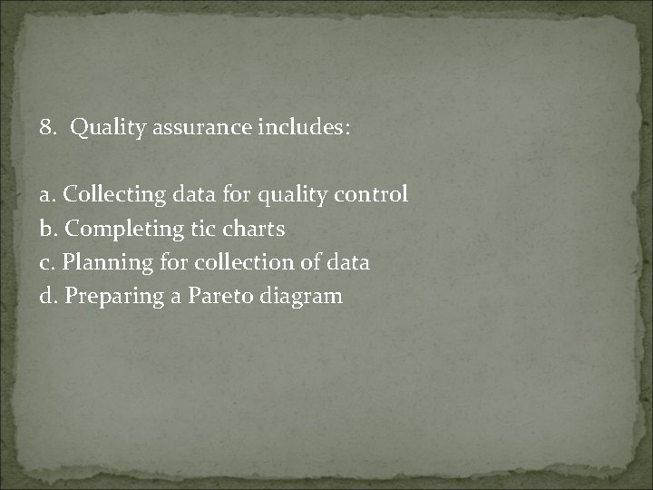 8. Quality assurance includes: a. Collecting data for quality control b. Completing tic charts