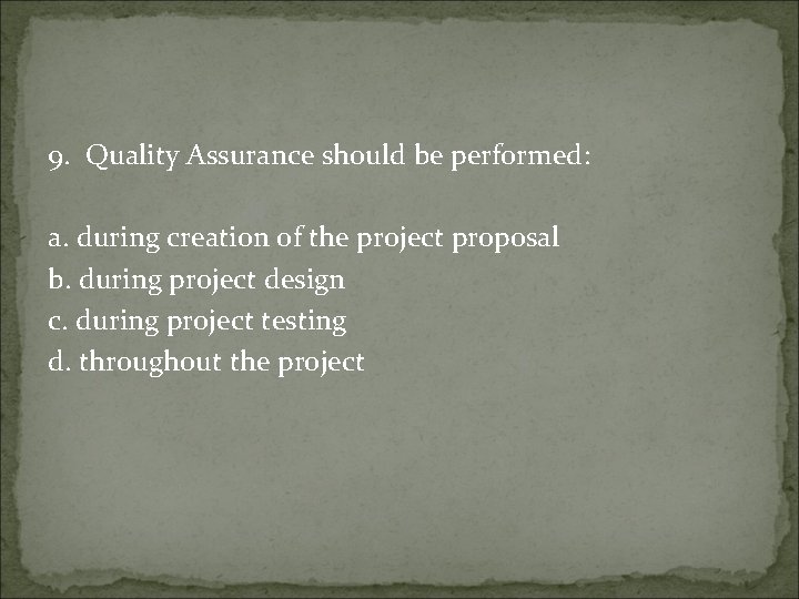 9. Quality Assurance should be performed: a. during creation of the project proposal b.