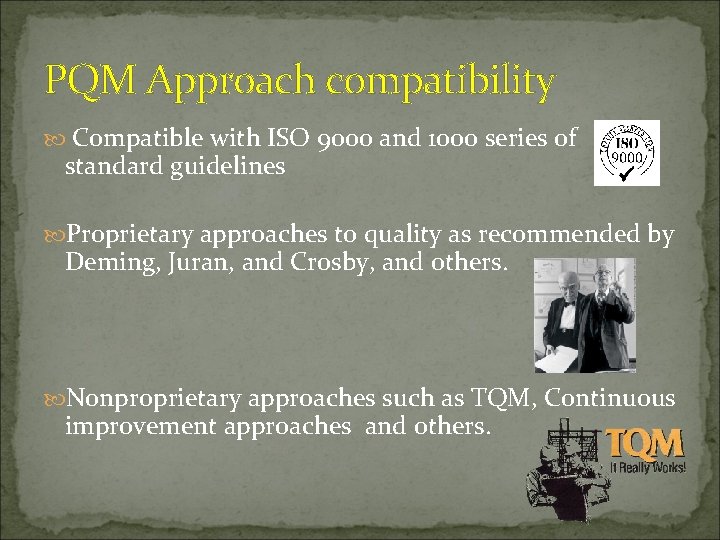 PQM Approach compatibility Compatible with ISO 9000 and 1000 series of standard guidelines Proprietary
