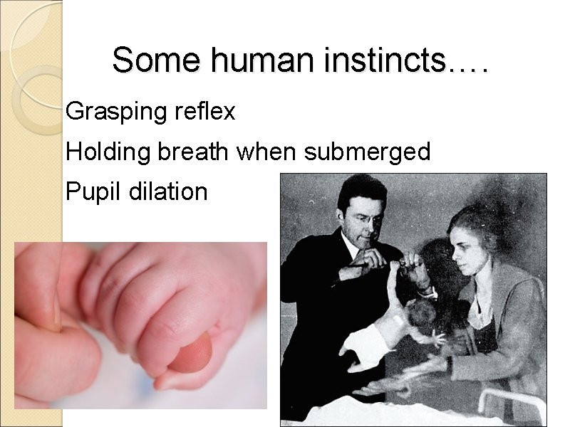 Some human instincts…. Grasping reflex Holding breath when submerged Pupil dilation 