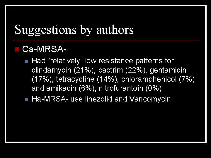 Suggestions by authors n Ca-MRSAn n Had “relatively” low resistance patterns for clindamycin (21%),