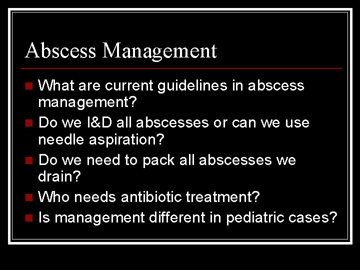 Abscess Management What are current guidelines in abscess management? n Do we I&D all