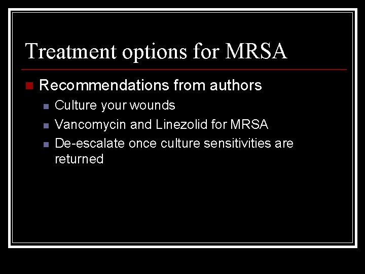 Treatment options for MRSA n Recommendations from authors n n n Culture your wounds