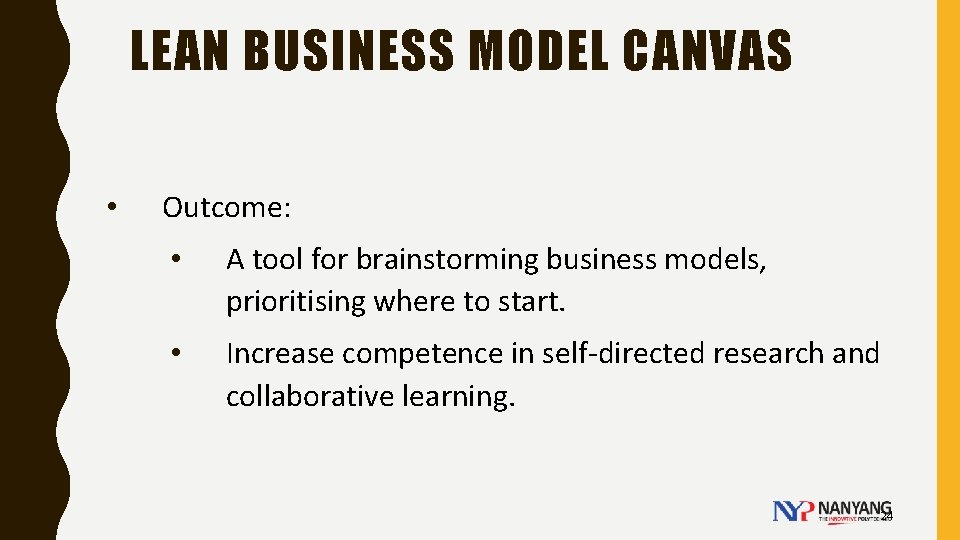 LEAN BUSINESS MODEL CANVAS • Outcome: • A tool for brainstorming business models, prioritising