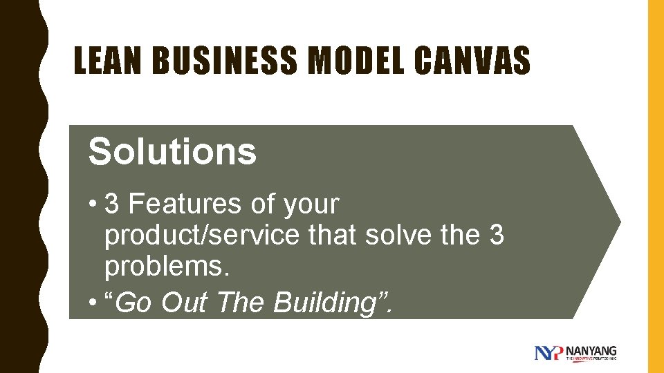 LEAN BUSINESS MODEL CANVAS Solutions • 3 Features of your product/service that solve the