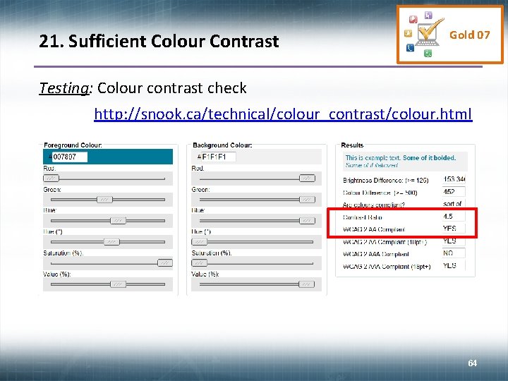 21. Sufficient Colour Contrast Gold 07 Testing: Colour contrast check http: //snook. ca/technical/colour_contrast/colour. html