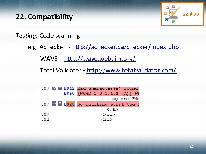 22. Compatibility Gold 08 Testing: Code scanning e. g. Achecker - http: //achecker. ca/checker/index.