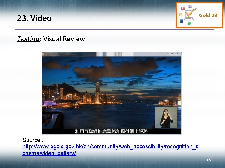 23. Video Gold 09 Testing: Visual Review Source : http: //www. ogcio. gov. hk/en/community/web_accessibility/recognition_s