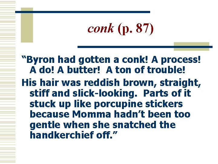 conk (p. 87) “Byron had gotten a conk! A process! A do! A butter!