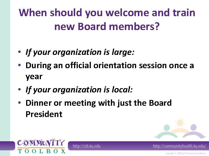 When should you welcome and train new Board members? • If your organization is