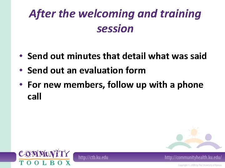 After the welcoming and training session • Send out minutes that detail what was
