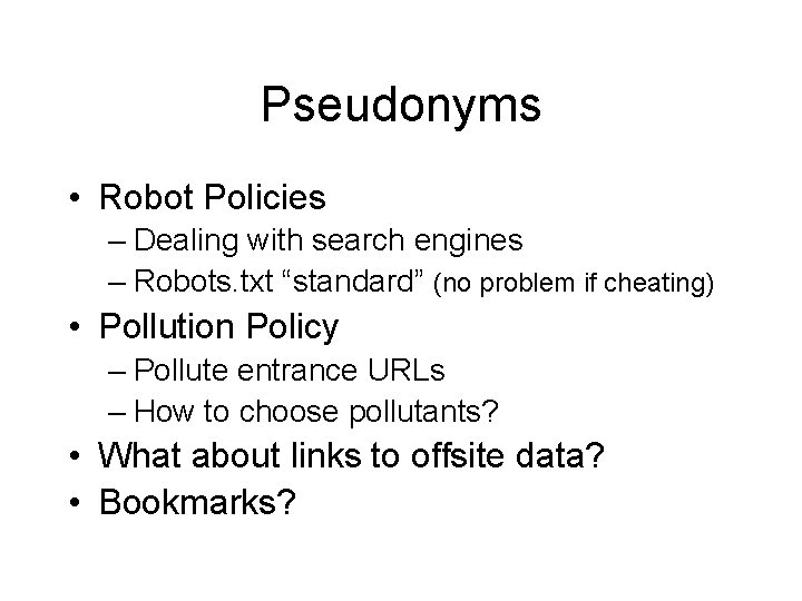 Pseudonyms • Robot Policies – Dealing with search engines – Robots. txt “standard” (no