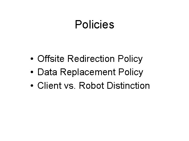 Policies • Offsite Redirection Policy • Data Replacement Policy • Client vs. Robot Distinction