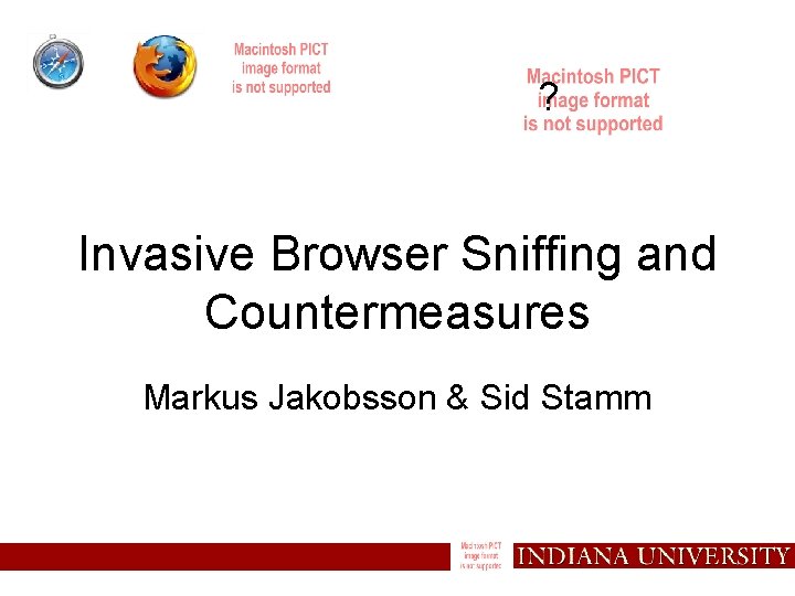 ? Invasive Browser Sniffing and Countermeasures Markus Jakobsson & Sid Stamm 