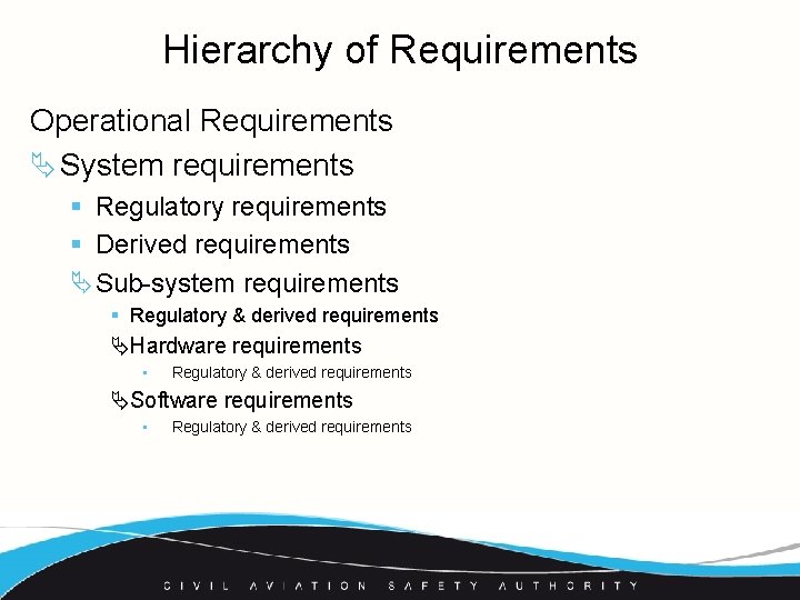 Hierarchy of Requirements Operational Requirements System requirements § Regulatory requirements § Derived requirements Sub-system