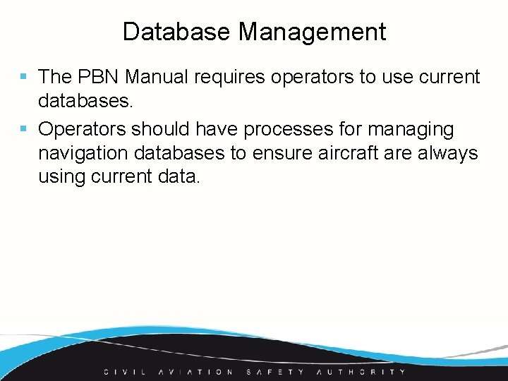 Database Management § The PBN Manual requires operators to use current databases. § Operators